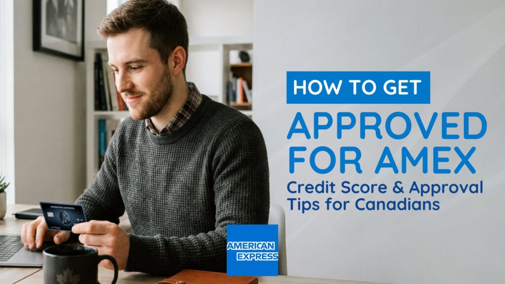 How to Get Approved for an Amex Card in Canada (Requirements and Credit Score)